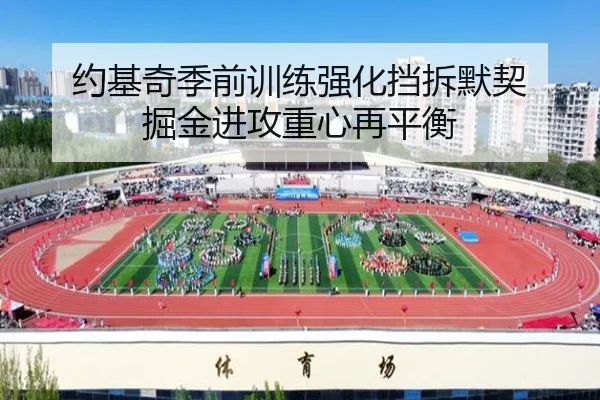 约基奇季前训练强化挡拆默契 掘金进攻重心再平衡